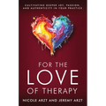 For the Love of Therapy: Cultivating Deeper Joy, Passion, and Authenticity In Your Practice: Cultivating Deeper Joy, Love,