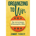 Organizing to Win: The Art and Science of Running for Office