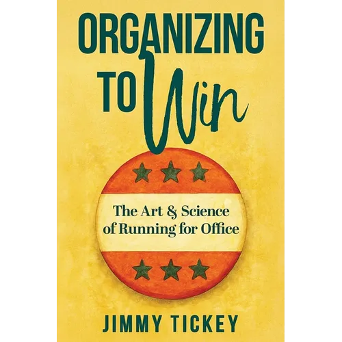 Organizing to Win: The Art and Science of Running for Office