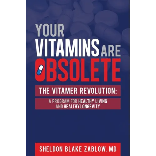 Your Vitamins are Obsolete: The Vitamer Revolution: A Program for Healthy Living and Healthy Longevity