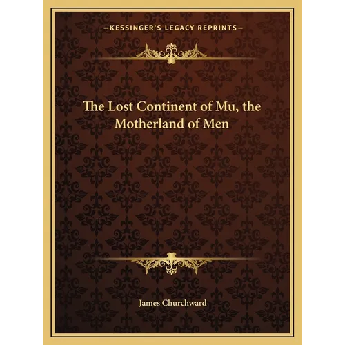 The Lost Continent of Mu, the Motherland of Men