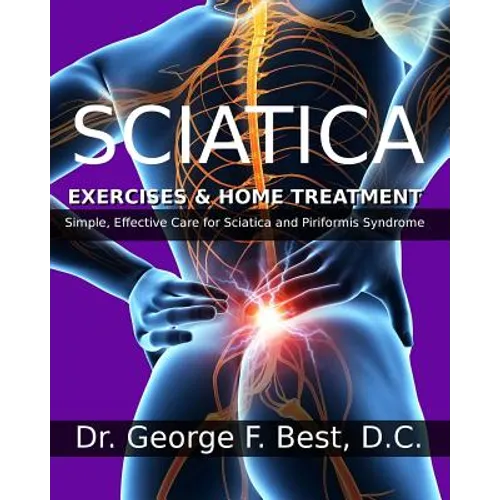 Sciatica Exercises & Home Treatment: Simple, Effective Care For Sciatica and Piriformis Syndrome