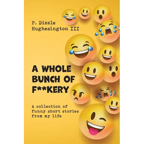 A Whole Bunch of F**kery: A Collection of Funny Short Stories From My Life