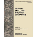 Infantry Small-Unit Mountain Operations: The Official U.S. Army Tactics, Techniques, and Procedures (Attp) Manual 3.21-50 (February 2011)