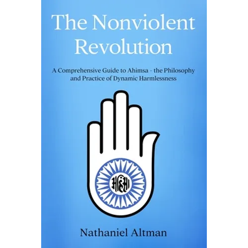 The Nonviolent Revolution: A Comprehensive Guide to Ahimsa - the Philosophy and Practice of Dynamic Harmlessness