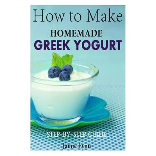 How to Make Homemade Greek Yogurt: Step-By-Step Guide