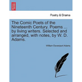 The Comic Poets of the Nineteenth Century. Poems ... by Living Writers. Selected and Arranged, with Notes, by W. D. Adams.