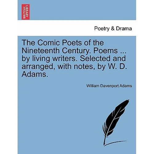 The Comic Poets of the Nineteenth Century. Poems ... by Living Writers. Selected and Arranged, with Notes, by W. D. Adams.