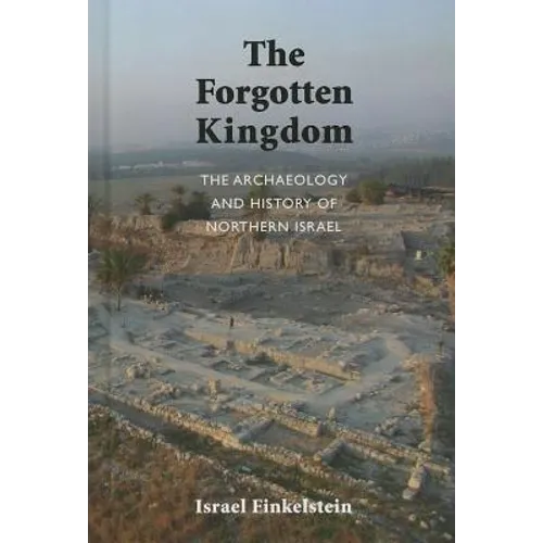 The Archaeology and History of Northern Israel: The Forgotten Kingdom
