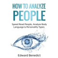 How to Analyze People: Speed Read People, Analyze Body Language & Personality Types