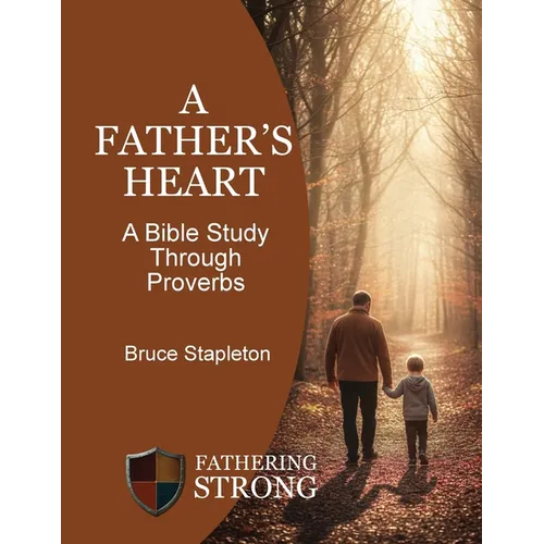 A Father's Heart - A Bible Study Through Proverbs