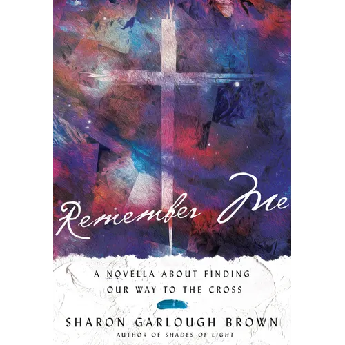 Remember Me: A Novella about Finding Our Way to the Cross