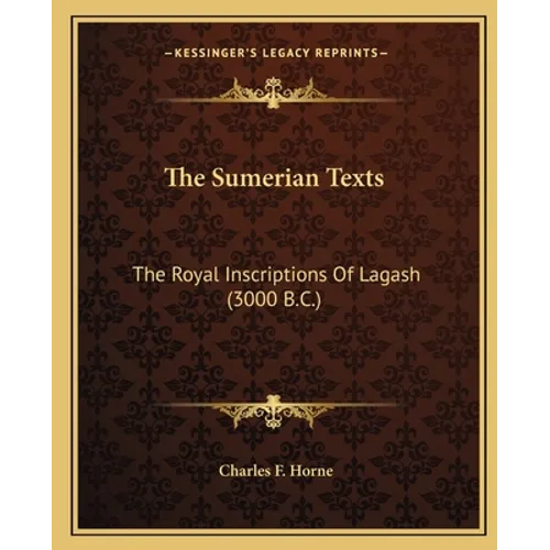 The Sumerian Texts: The Royal Inscriptions Of Lagash (3000 B.C.)