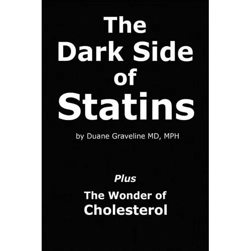 The Dark Side of Statins: Plus: The Wonder of Cholesterol