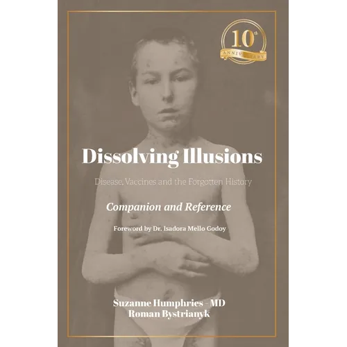 Dissolving Illusions: Disease, Vaccines, and the Forgotten History 10th Anniversary Edition Companion and Reference