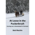 At Loose in the Puckerbrush: Carving out a Homestead in Vermont