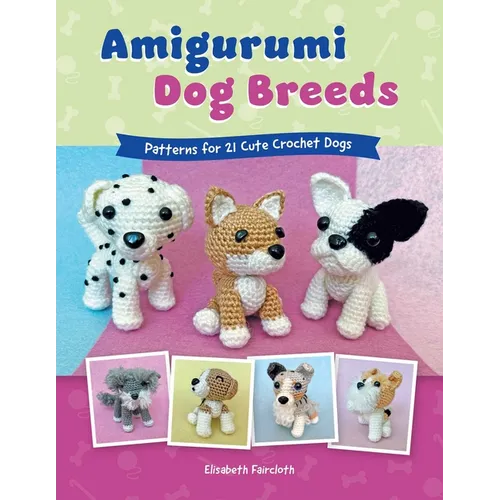 Amigurumi Dog Breeds: Patterns for 21 Cute Crochet Dogs
