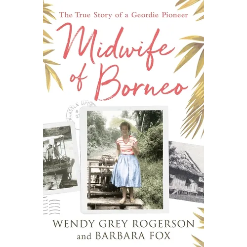 Midwife of Borneo: The True Story of a Geordie Pioneer
