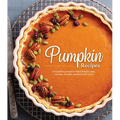 Pumpkin Recipes: Irresistible Pumpkin-Filled Breads, Pies, Cookies, Entrées, Desserts and More