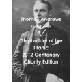 Thomas Andrews Shipbuilder of the Titanic-2012 Centenary Charity Edition