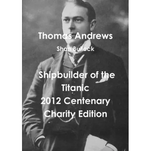 Thomas Andrews Shipbuilder of the Titanic-2012 Centenary Charity Edition