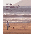 Wise Woman's Way: A Guide to Growing Older with Purpose and Passion