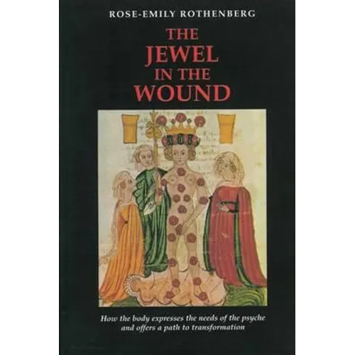 The Jewel in the Wound: How the Body Expresses the Needs of the Psyche and Offers a Path to Transformation
