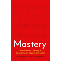 Mastery: Why Deeper Learning Is Essential in an Age of Distraction