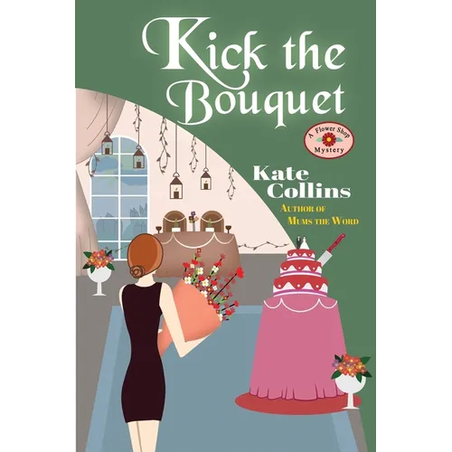 Kick the Bouquet: A Flower Shop Mystery