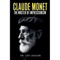 Claude Monet: The Master of Impressionism