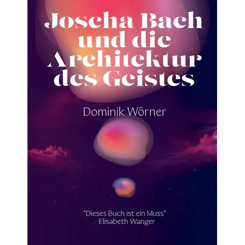 Joscha Bach und die Architektur des Geistes