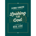 Looking for God: A Search for Real Love in an Unreal World