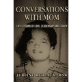 Conversations With Mom: Life Lessons of Love, Leadership, and Legacy