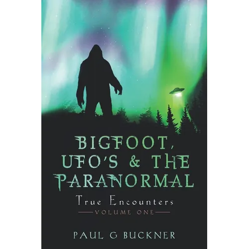 BIGFOOT, UFO's & THE PARANORMAL: True Encounters