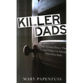 Killer Dads: The Twisted Drives that Compel Fathers to Murder Their Own Kids