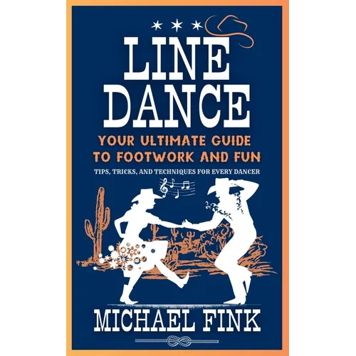 Line Dance: Your Ultimate Guide to Footwork and Fun: Tips, Tricks, and Techniques for Every Dancer
