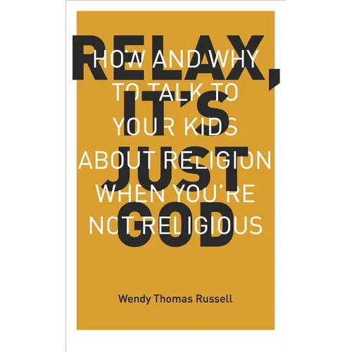 Relax, It's Just God: How and Why to Talk to Your Kids About Religion When You're Not Religious