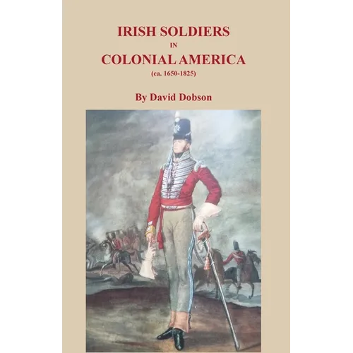 Irish Soldiers in Colonial America (ca. 16560-1825)