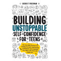 Building Unstoppable Self-Confidence for Teens: The Fail-Safe Formula for Finding Yourself, Overcoming Limitations and Creating Your Best Life from th