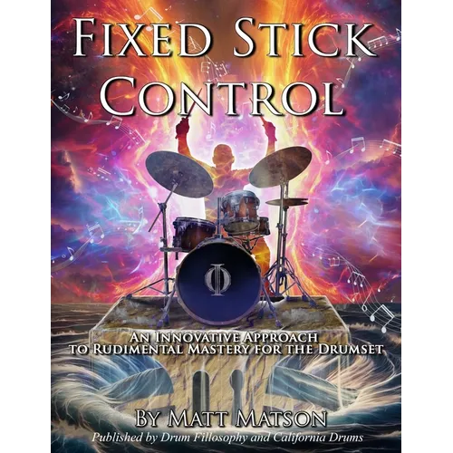Fixed Stick Control: An Innovative Approach To Rudimental Mastery For The Drumset