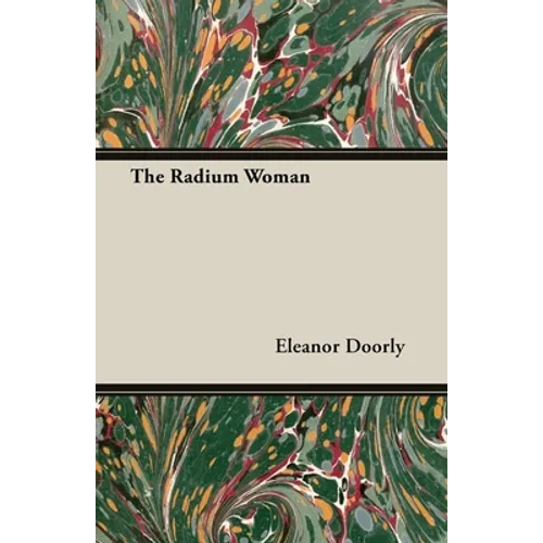 The Radium Woman: A Youth Edition of the Life of Madame Curie