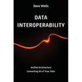 Data Interoperability: Unified Architecture Connecting All of Your Data