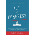 Act of Congress: How America's Essential Institution Works, and How It Doesn't