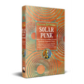Solarpunk: Short Stories from Many Futures