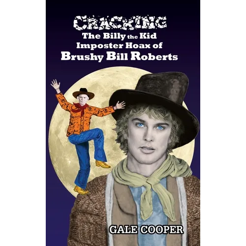 Cracking the Billy the Kid Imposter Hoax of Brushy Bill Roberts
