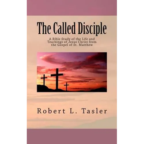 The Called Disciple: A Bible Study of the Life and Teachings of Jesus Christ from the Gospel of St. Matthew