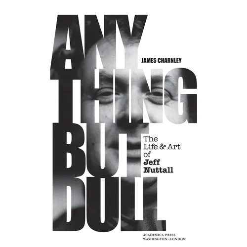 Anything But Dull: The Life and Art of Jeff Nuttall