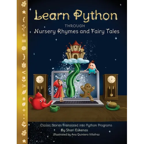 Learn Python through Nursery Rhymes and Fairy Tales: Classic Stories Translated into Python Programs (Coding for Kids and Beginners)