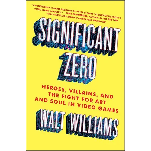 Significant Zero: Heroes, Villains, and the Fight for Art and Soul in Video Games