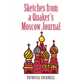 Sketches from a Quaker's Moscow Journal